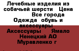 Лечебные изделия из собачьей шерсти › Цена ­ 1 000 - Все города Одежда, обувь и аксессуары » Аксессуары   . Ямало-Ненецкий АО,Муравленко г.